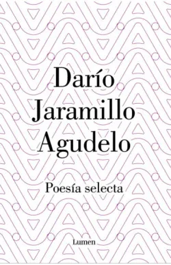 Darío Jaramillo Agudelo. Poesía selecta.