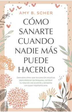 Cómo sanarte cuando nadie más puede...