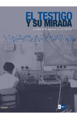 El testigo y su mirada. 50 años de la Agencia EFE en México