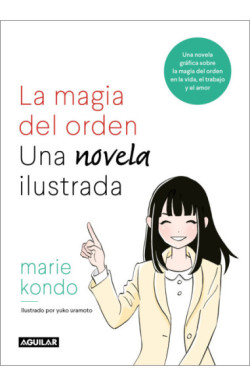 La magia del orden. La novela: Una novela gráfica sobre la magia del orden en la vida, el trabajo y el amor