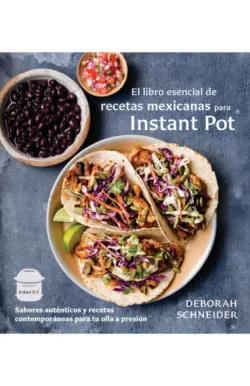 El libro esencial de recetas mexicanas para Instant Pot