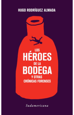 Los héroes de la bodega y otras crónicas forenses